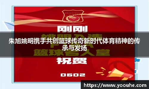 朱旭姚明携手共创篮球传奇新时代体育精神的传承与发扬
