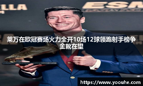 莱万在欧冠赛场火力全开10场12球领跑射手榜争金靴在望